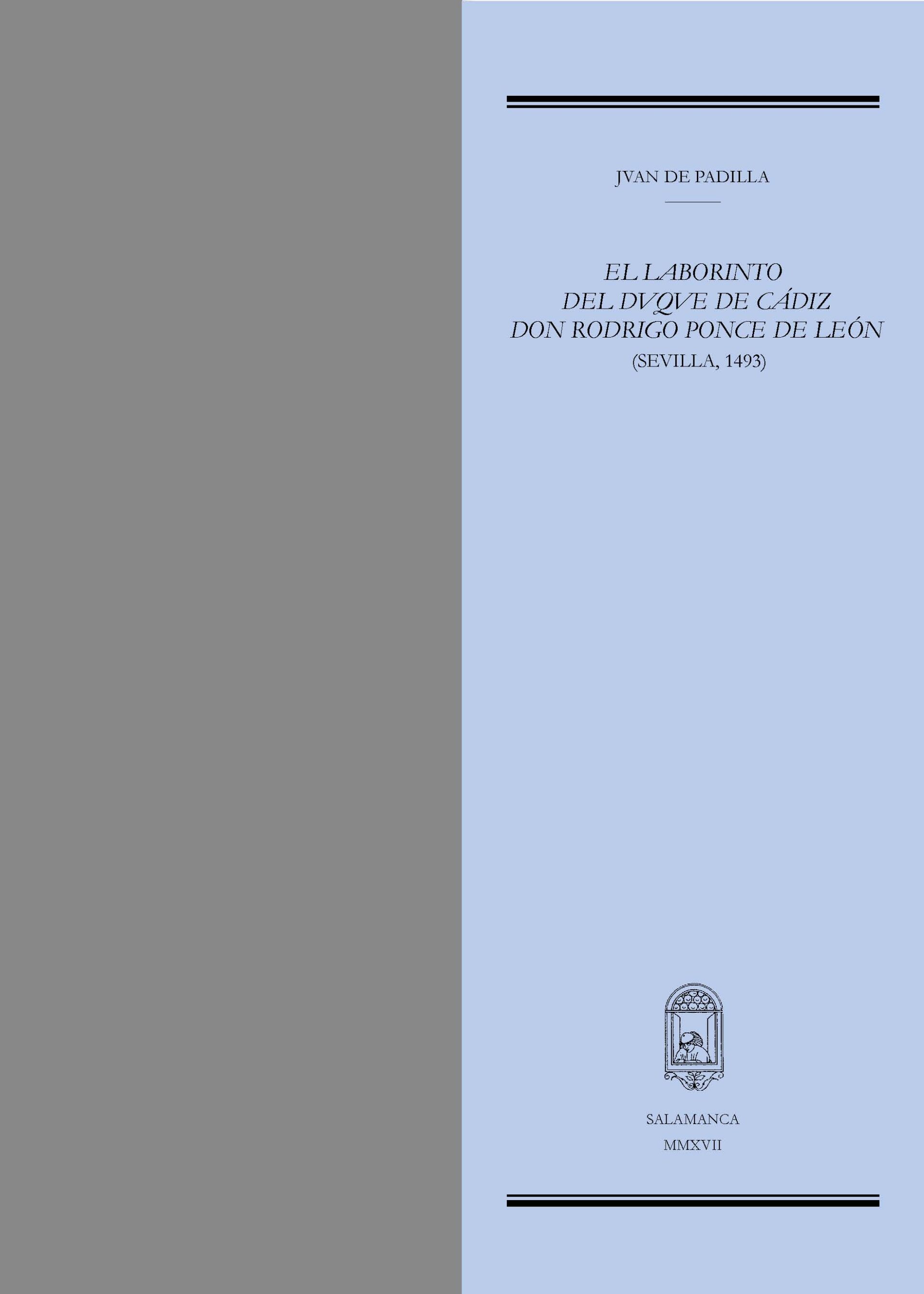 El laborinto del duque de Cádiz don Rodrigo Ponce de León. Compuesto por Juan de Padilla y publicado la primera vez en Sevilla en 1493