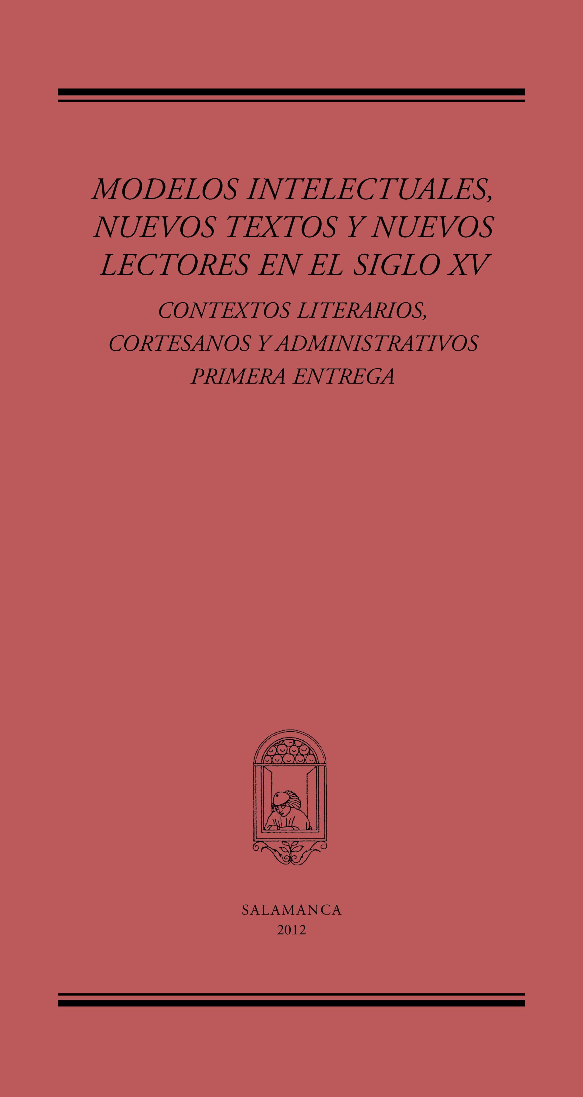 Modelos intelectuales, nuevos textos y nuevos lectores en el siglo XV: contextos literarios, cortesanos y administrativos. Primera parte